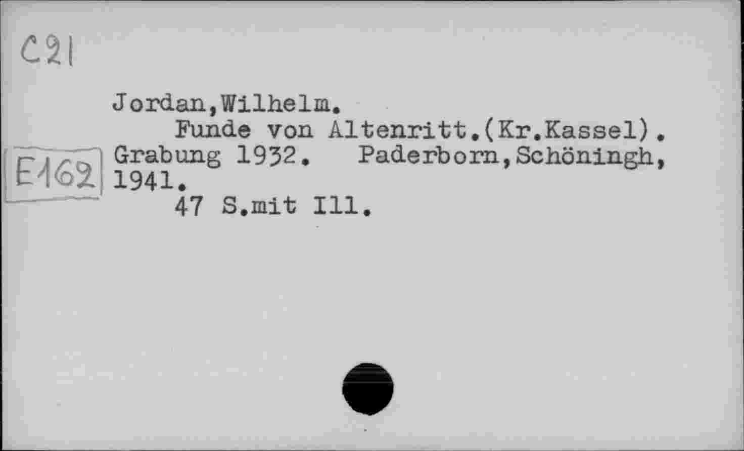 ﻿021
J о rdan, Wilhelm.
Funde von Altenritt. (Kr.Kassel). 7^./zn Grabung 1932. Paderborn,Schöningh, ■	1941.
47 S.mit Ill.